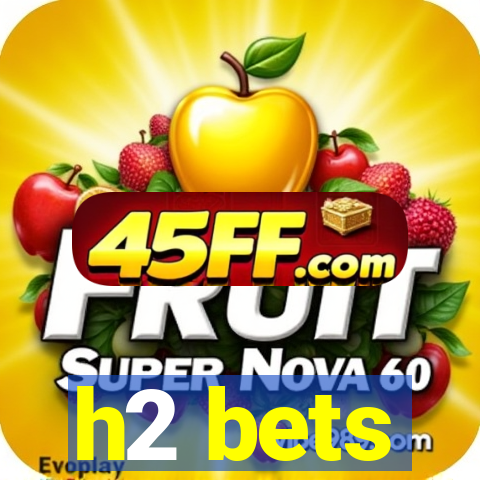 h2 bets